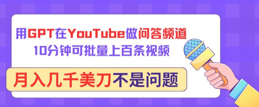 用GPT在YouTube做问答频道，10分钟可批量上百条视频，月入几千美刀不是问题-超级阿童木