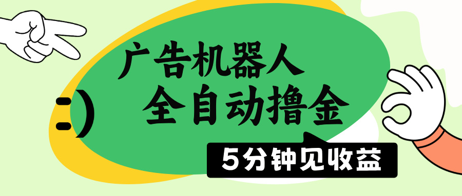 （14299期）广告机器人全自动撸金，5分钟见收益，无需人工，单机日入500+-超级阿童木