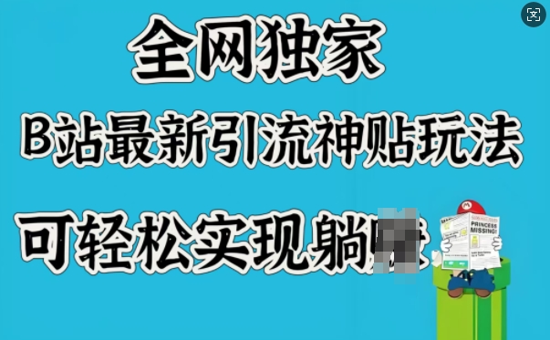 全网独家，B站最新引流神贴玩法，可轻松实现躺Z-超级阿童木