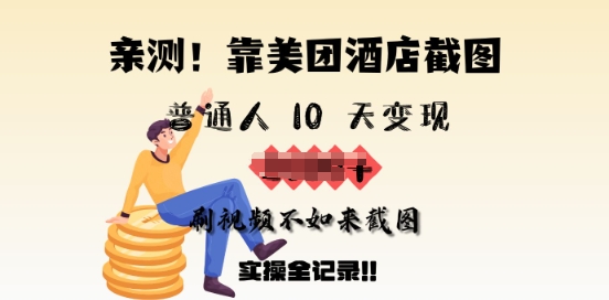 亲测，靠美团酒店截图，普通人10天变现上千，刷视频不如来截图，实操全记录-超级阿童木