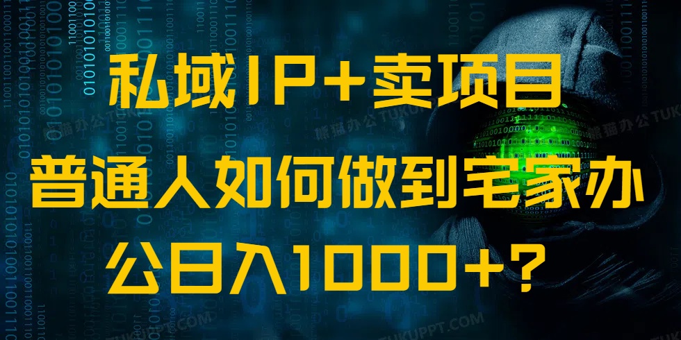 （14400期）私域IP+卖项目，普通人如何做到宅家办公实现日入1000+-超级阿童木