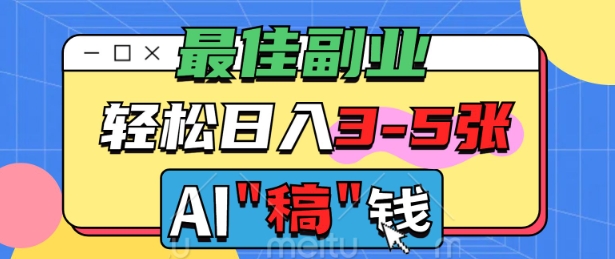最佳副业，AI代写轻松日入3-5张，多劳多得-超级阿童木