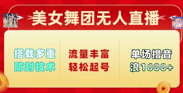 美女舞团无人直播，搭载多重防封技术，流量丰富轻松起号，单人单号可撸音浪多张-超级阿童木