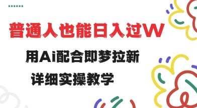用ai配合即梦拉新，小白也能日入过w，详细实操教程【揭秘】-超级阿童木