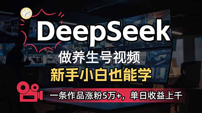 （14270期）小白用DeepSeek做养生号，一条作品涨粉5万+，单日收益上千-超级阿童木