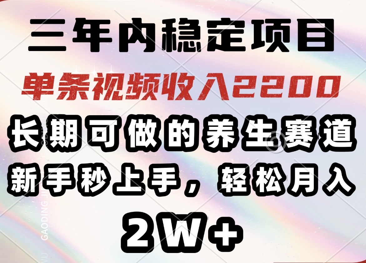 （14312期）三年内稳定项目，长期可做的养生赛道，单条视频收入2200，新手秒上手，…-超级阿童木