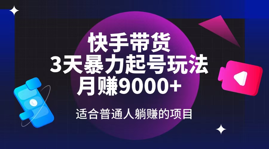 （14326期）快手带货，3天起号暴力玩法，月赚9000+，适合普通人躺赚的项目-超级阿童木