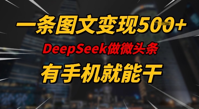 一条图文变现5张，DeeSeep微头条，有手机就能做-超级阿童木