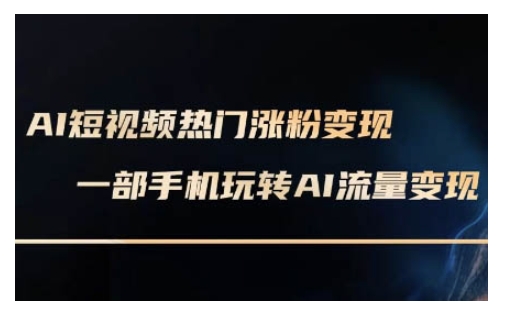AI数字人制作短视频超级变现实操课，一部手机玩转短视频变现(更新2月)-超级阿童木